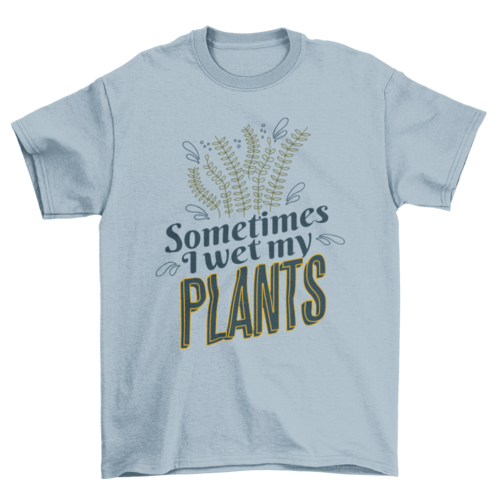 Plants nature funny quote t-shirt
