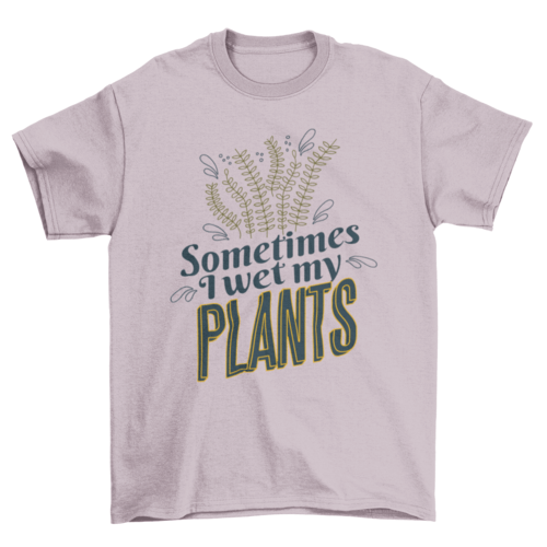 Plants nature funny quote t-shirt