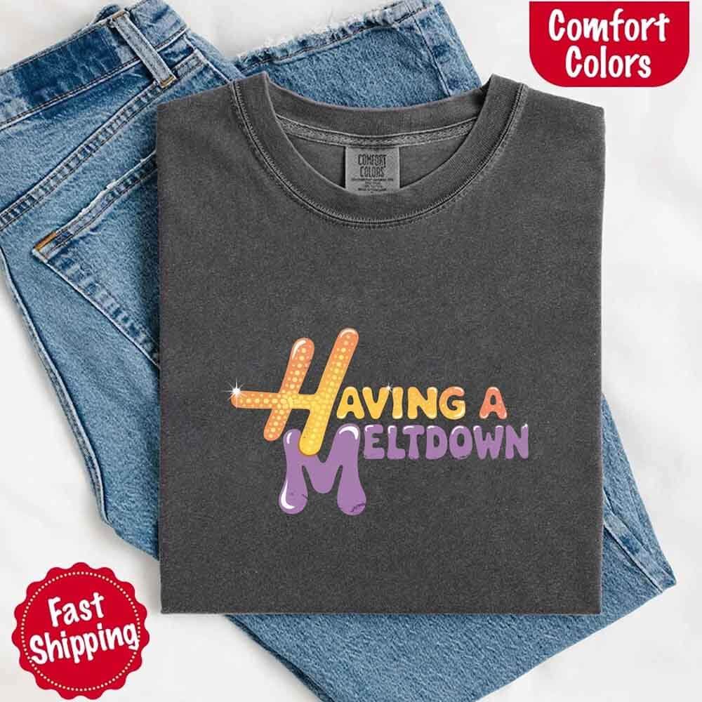 Having a Meltdown Comfort Colors Graphic T-Shirt
