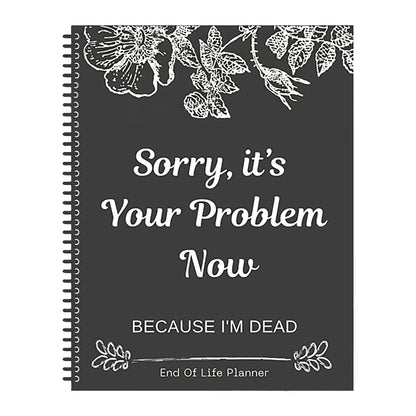 Black End Of Life Planner Stress-Reducing Sorry It’S Your Problem Now Because I&