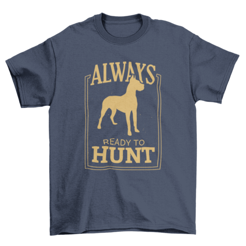 Cute Dog tee with Always Ready to hunt quote t-shirt