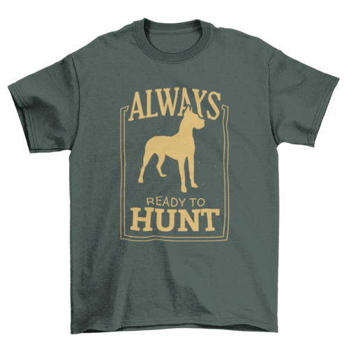 Cute Dog tee with Always Ready to hunt quote t-shirt.