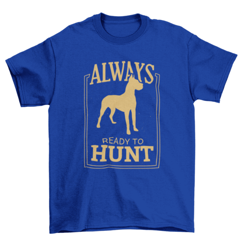 Cute Dog tee with Always Ready to hunt quote t-shirt.