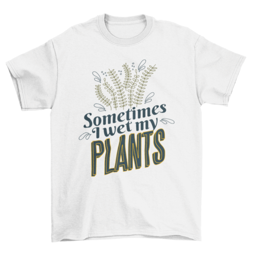 Plants nature funny quote t-shirt