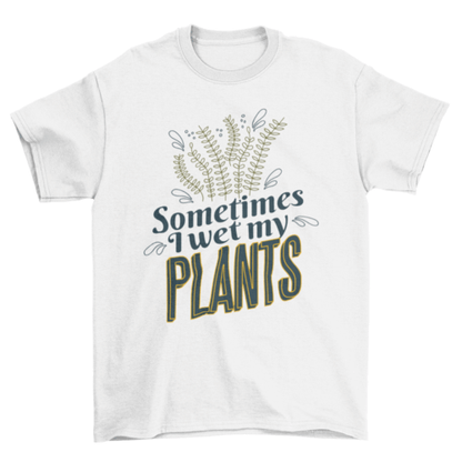 Plants nature funny quote t-shirt