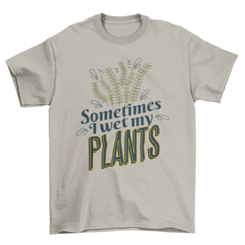 Plants nature funny quote t-shirt