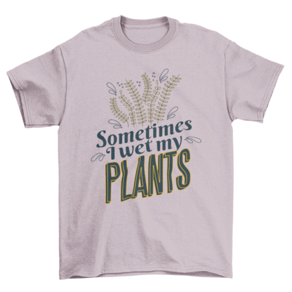 Plants nature funny quote t-shirt