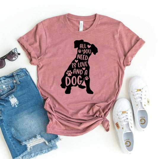 All You Need Is Love And A Dog T-shirt.